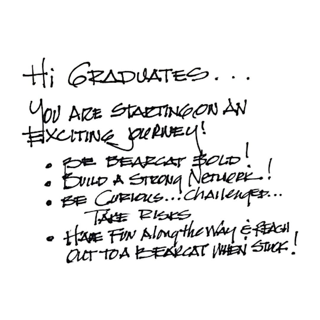 Eva Maddox Quote: Hi Graduates. You are starting an exciting journey! Be Bearcat Bold. Build a strong network. Be curious and challenged. Have fun along the way and reach out to a Bearcat when you are stuck.